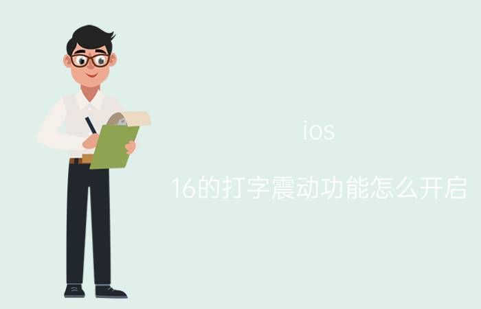 ios 16的打字震动功能怎么开启 苹果xr打字震动怎么设置？